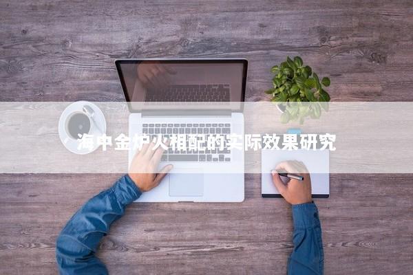 海中金炉火相配的实际效果研究