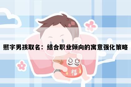 熙字男孩取名：结合职业倾向的寓意强化策略