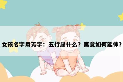 女孩名字用芳字：五行属什么？寓意如何延伸？