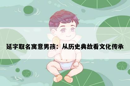 延字取名寓意男孩：从历史典故看文化传承