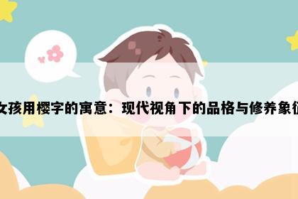 女孩用樱字的寓意：现代视角下的品格与修养象征